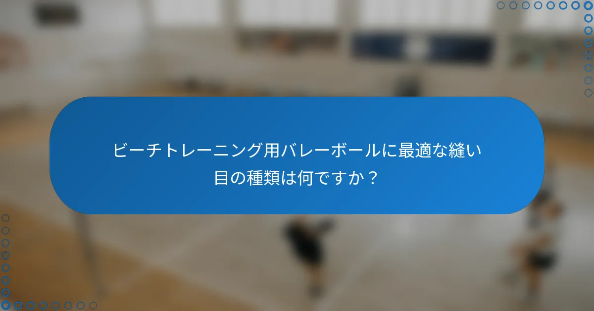 ビーチトレーニング用バレーボールに最適な縫い目の種類は何ですか？