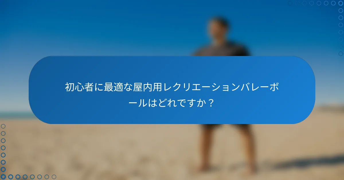 初心者に最適な屋内用レクリエーションバレーボールはどれですか？