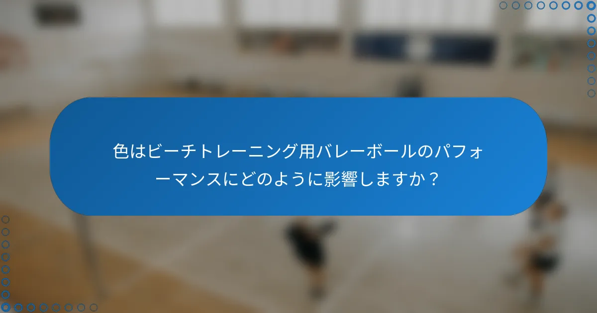色はビーチトレーニング用バレーボールのパフォーマンスにどのように影響しますか？