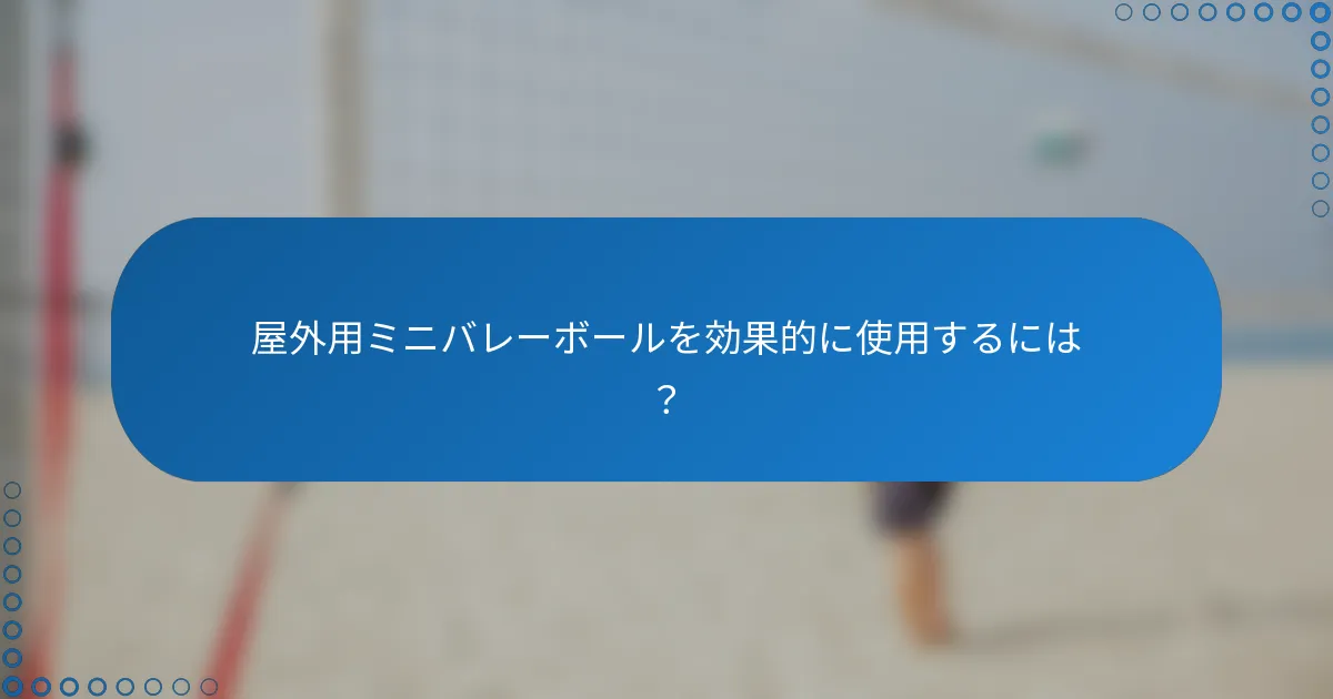 屋外用ミニバレーボールを効果的に使用するには？