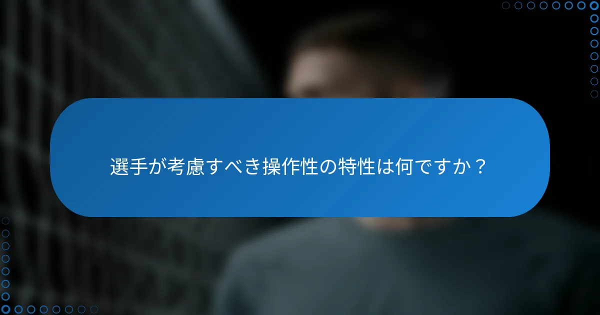 選手が考慮すべき操作性の特性は何ですか？