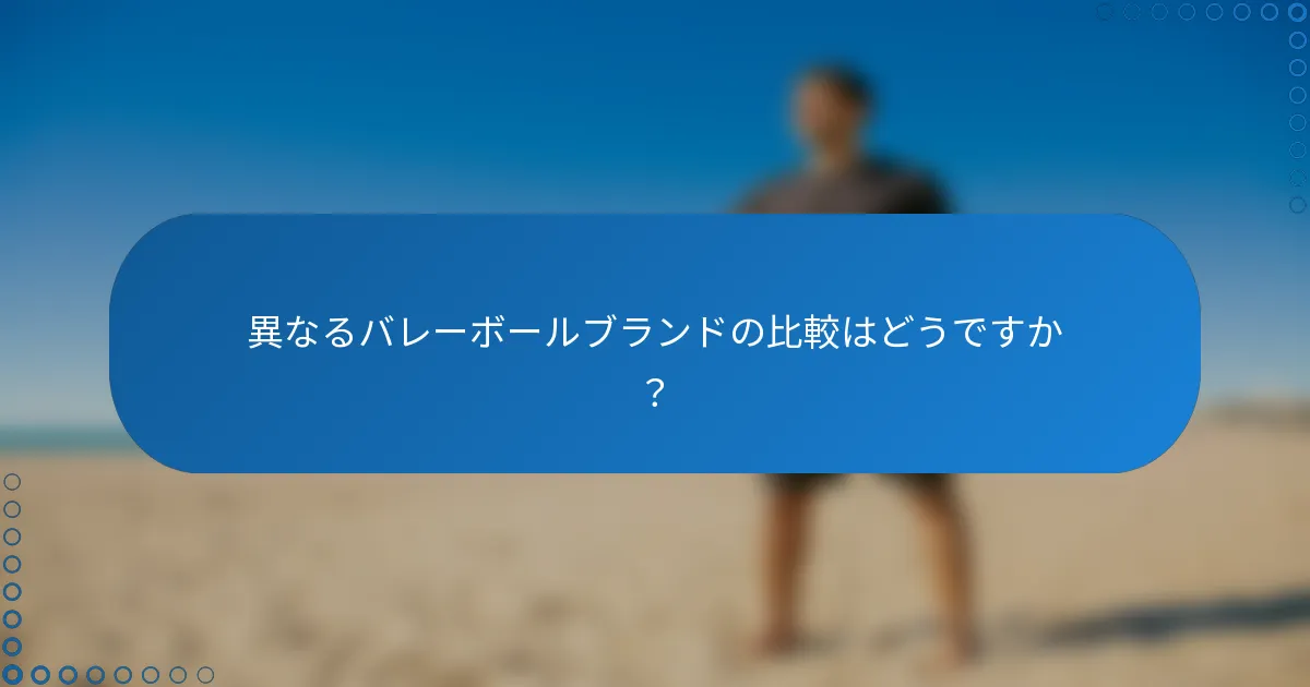 異なるバレーボールブランドの比較はどうですか？