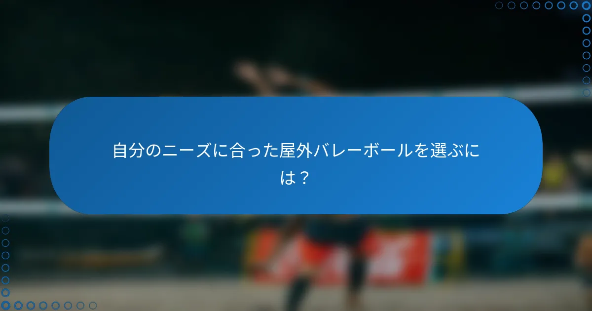 自分のニーズに合った屋外バレーボールを選ぶには？